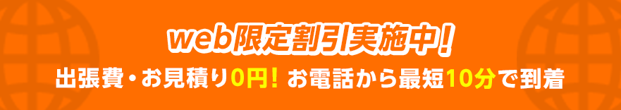 web限定割引実施中！ 出張費・お見積り0円！ お電話から最短10分で到着