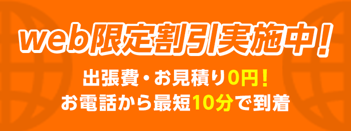 web限定割引実施中！ 出張費・お見積り0円！ お電話から最短10分で到着