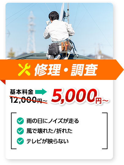 修理・調査：料金5,000円～。✔雨の日にノイズが走る ✔風で壊れた/折れた ✔テレビが映らない、など
