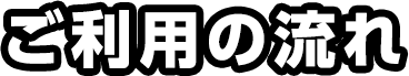 ご利用の流れ